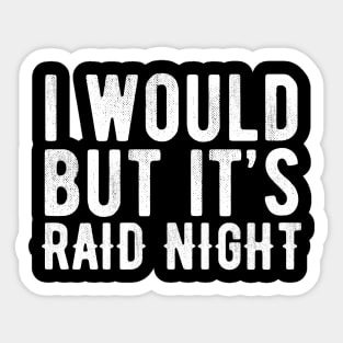 Raid Night MMO Lover Raid Gamer - I would but it's Raid Night Sticker